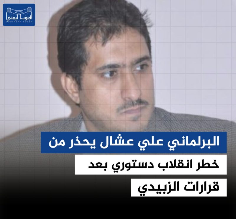 البرلماني علي عشال يحذر من انهيار الشرعية الدستورية بسبب قرارات عيدروس الزبيدي